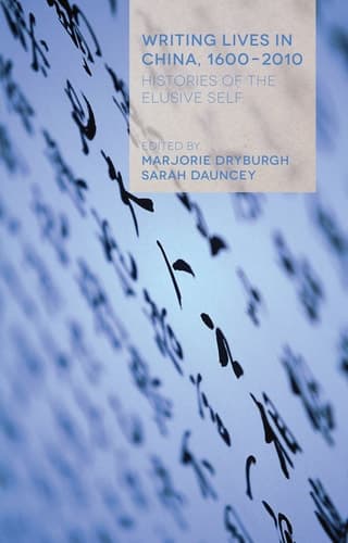 Writing Lives in China, 1600-2010 Histories of the Elusive Self
