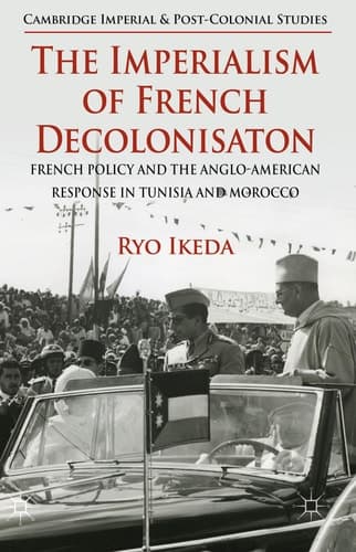 The Imperialism of French Decolonisaton French Policy and the Anglo-American Response in Tunisia and Morocco