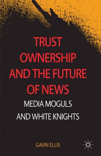 Trust Ownership and the Future of News Media Moguls and White Knights