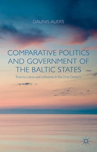 Comparative Politics and Government of the Baltic States Estonia, Latvia and Lithuania in the 21st Century