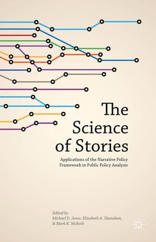 The Science of Stories Applications of the Narrative Policy Framework in Public Policy Analysis