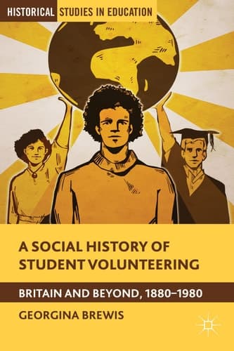 A Social History of Student Volunteering Britain and Beyond, 1880-1980