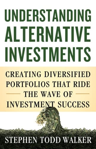 Understanding Alternative Investments Creating Diversified Portfolios that Ride the Wave of Investment Success