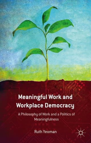 Meaningful Work and Workplace Democracy A Philosophy of Work and a Politics of Meaningfulness