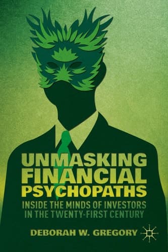 Unmasking Financial Psychopaths Inside the Minds of Investors in the Twenty-First Century