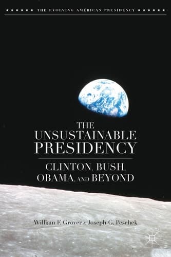The Unsustainable Presidency Clinton, Bush, Obama, and Beyond