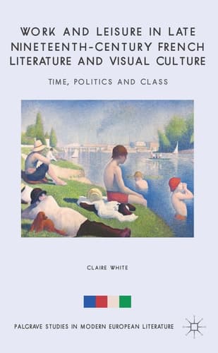 Work and Leisure in Late Nineteenth-Century French Literature and Visual Culture Time, Politics and Class