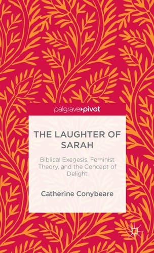 The Laughter of Sarah Biblical Exegesis, Feminist Theory, and the Concept of Delight