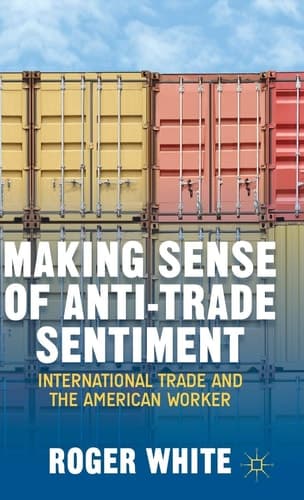 Making Sense of Anti-trade Sentiment International Trade and the American Worker