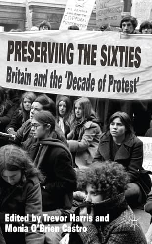 Preserving the Sixties Britain and the 'Decade of Protest'