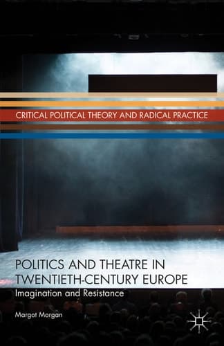 Politics and Theatre in Twentieth-Century Europe Imagination and Resistance