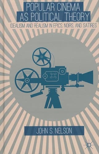 Popular Cinema as Political Theory Idealism and Realism in Epics, Noirs, and Satires