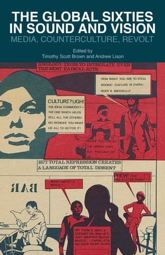 The Global Sixties in Sound and Vision Media, Counterculture, Revolt