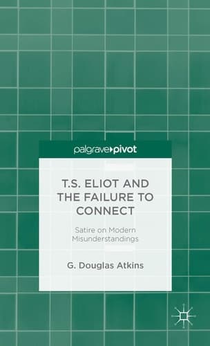 T.S. Eliot and the Failure to Connect Satire on Modern Misunderstandings