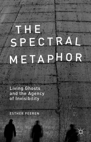 The Spectral Metaphor Living Ghosts and the Agency of Invisibility