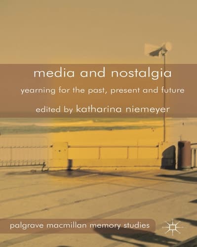 Media and Nostalgia Yearning for the Past, Present and Future