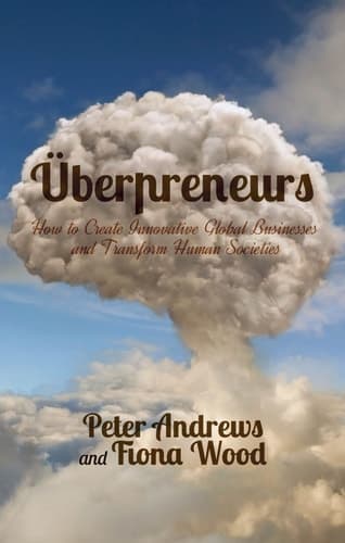 Uberpreneurs How to Create Innovative Global Businesses and Transform Human Societies