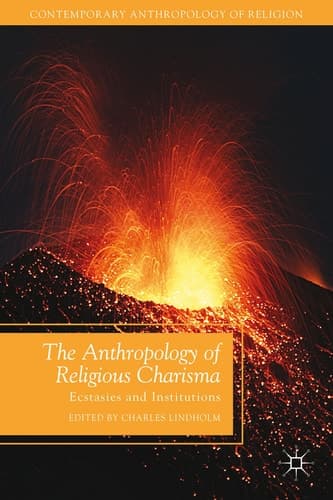 The Anthropology of Religious Charisma Ecstasies and Institutions