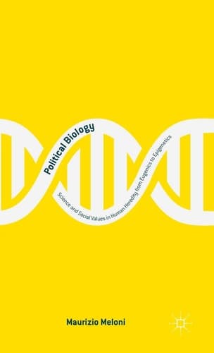 Political Biology Science and Social Values in Human Heredity from Eugenics to Epigenetics
