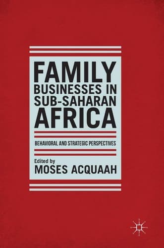 Family Businesses in Sub-Saharan Africa Behavioral and Strategic Perspectives