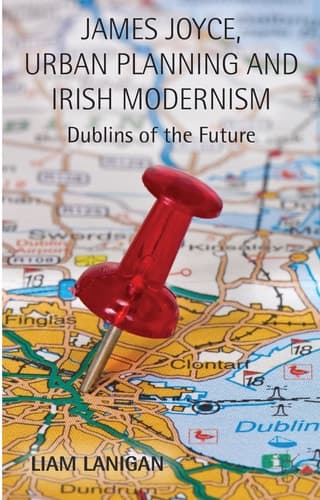 James Joyce, Urban Planning and Irish Modernism Dublins of the Future