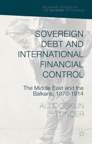Sovereign Debt and International Financial Control The Middle East and the Balkans, 1870–1914