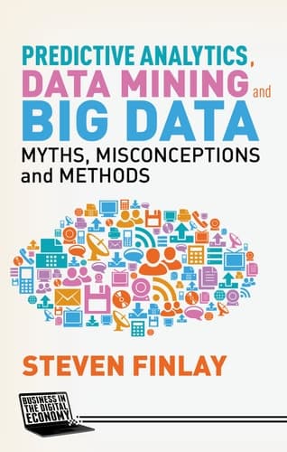 Predictive Analytics, Data Mining and Big Data Myths, Misconceptions and Methods