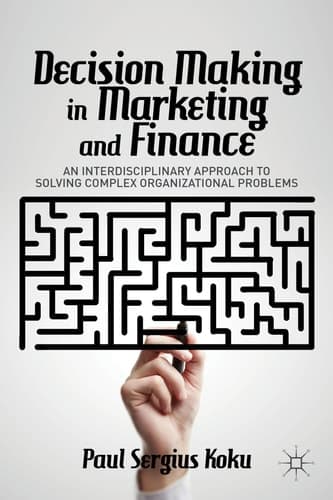 Decision Making in Marketing and Finance An Interdisciplinary Approach to Solving Complex Organizational Problems