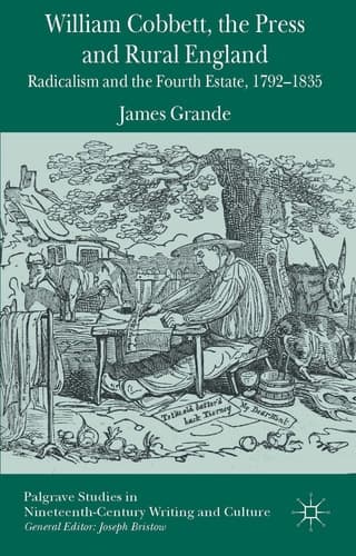 William Cobbett, the Press and Rural England Radicalism and the Fourth Estate, 1792-1835