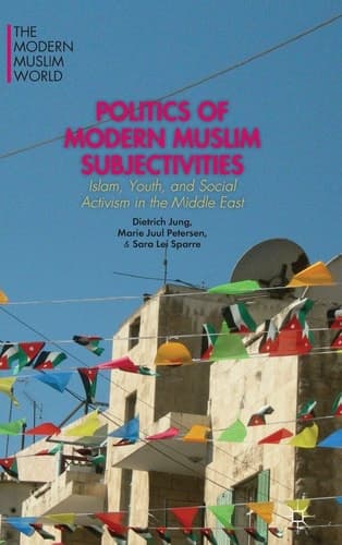 Politics of Modern Muslim Subjectivities Islam, Youth, and Social Activism in the Middle East