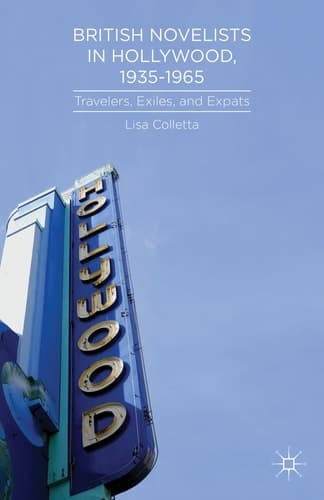 British Novelists in Hollywood, 1935–1965 Travelers, Exiles, and Expats