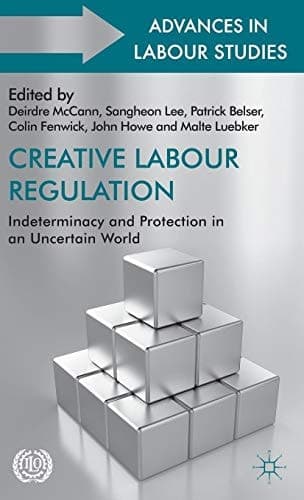 Creative Labour Regulation Indeterminacy and Protection in an Uncertain World
