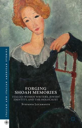Forging Shoah Memories Italian Women Writers, Jewish Identity, and the Holocaust