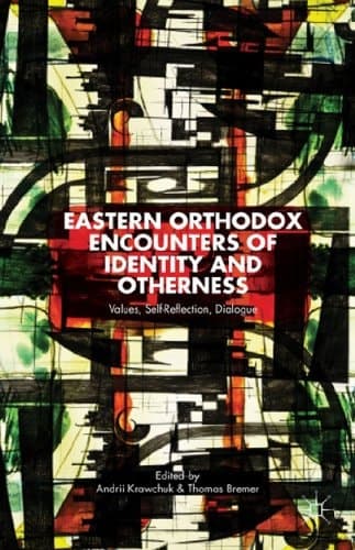 Eastern Orthodox Encounters of Identity and Otherness Values, Self-Reflection, Dialogue