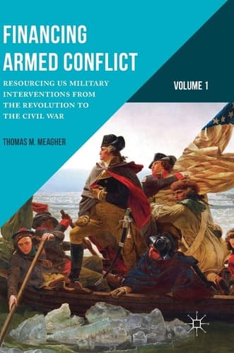 Financing Armed Conflict, Volume 1 Resourcing US Military Interventions from the Revolution to the Civil War
