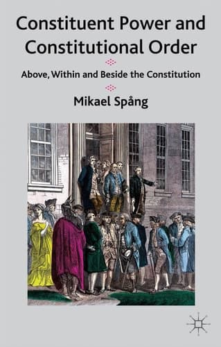 Constituent Power and Constitutional Order Above, Within and Beside the Constitution