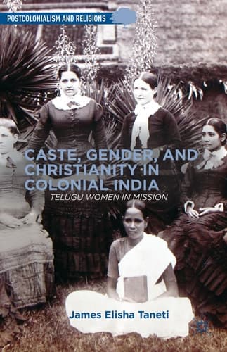 Caste, Gender, and Christianity in Colonial India Telugu Women in Mission