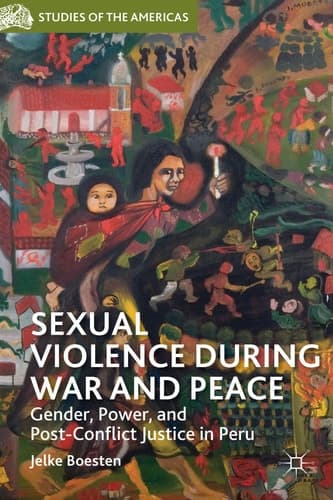 Sexual Violence during War and Peace Gender, Power, and Post-Conflict Justice in Peru