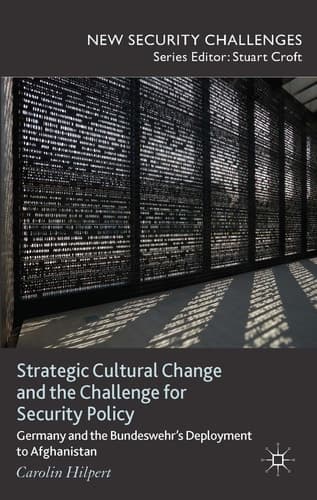 Strategic Cultural Change and the Challenge for Security Policy Germany and the Bundeswehr's Deployment to Afghanistan