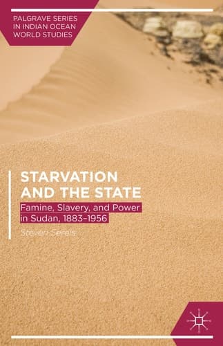 Starvation and the State Famine, Slavery, and Power in Sudan, 1883–1956