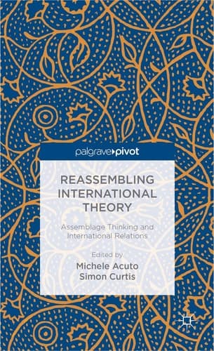 Reassembling International Theory Assemblage Thinking and International Relations