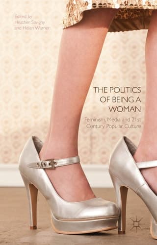 The Politics of Being a Woman Feminism, Media and 21st Century Popular Culture
