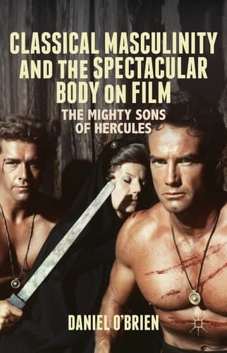 Classical Masculinity and the Spectacular Body on Film The Mighty Sons of Hercules