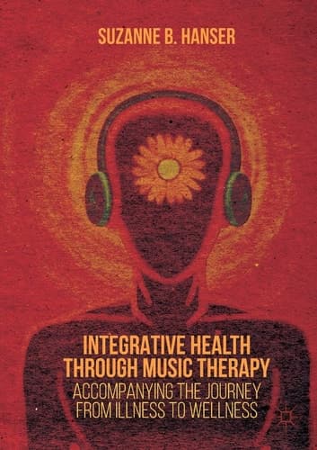 Integrative Health through Music Therapy Accompanying the Journey from Illness to Wellness