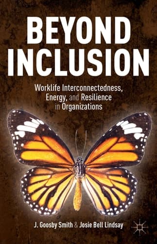 Beyond Inclusion Worklife Interconnectedness, Energy, and Resilience in Organizations