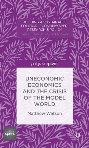 Uneconomic Economics and the Crisis of the Model World