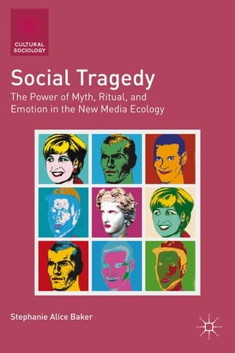 Social Tragedy The Power of Myth, Ritual, and Emotion in the New Media Ecology
