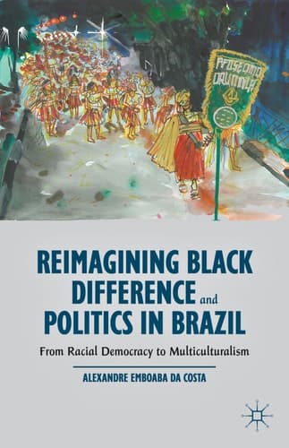 Reimagining Black Difference and Politics in Brazil From Racial Democracy to Multiculturalism
