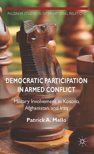 Democratic Participation in Armed Conflict Military Involvement in Kosovo, Afghanistan, and Iraq