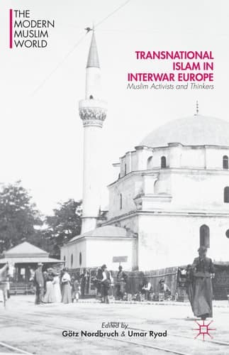 Transnational Islam in Interwar Europe Muslim Activists and Thinkers
